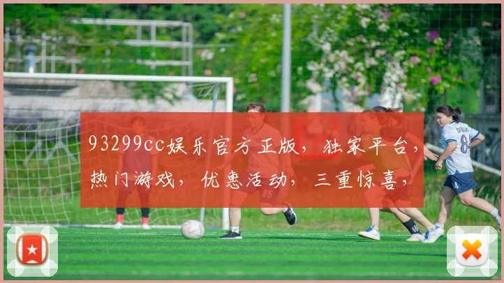93299cc娱乐官方正版，独家平台，热门游戏，优惠活动，三重惊喜，不容错过